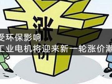 受環(huán)保影響，工業(yè)電機(jī)將迎來(lái)新一輪漲價(jià)潮