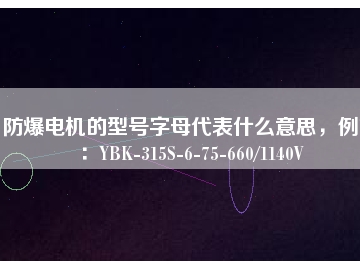 防爆電機(jī)的型號(hào)字母代表什么意思，例如：YBK-315S-6-75-660/1140V