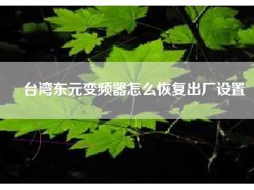 臺灣東元變頻器怎么恢復出廠設(shè)置